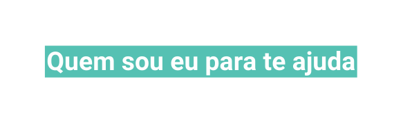 Quem sou eu para te ajuda